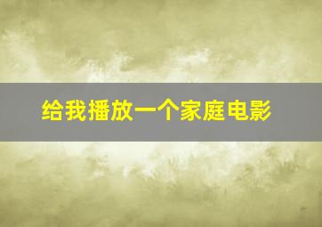 给我播放一个家庭电影