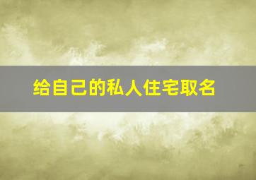 给自己的私人住宅取名