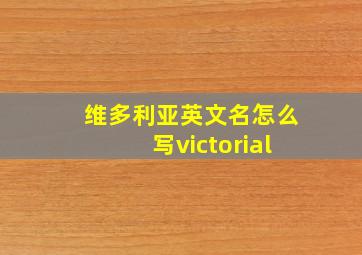 维多利亚英文名怎么写victorial