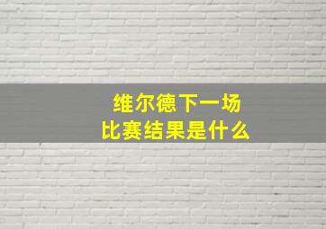 维尔德下一场比赛结果是什么