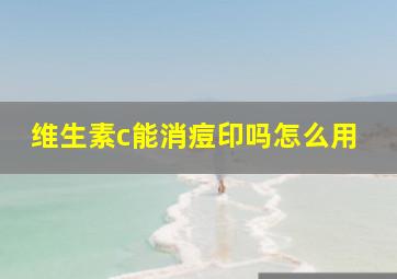 维生素c能消痘印吗怎么用