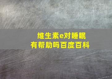 维生素e对睡眠有帮助吗百度百科