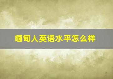 缅甸人英语水平怎么样