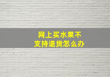 网上买水果不支持退货怎么办