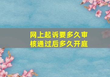 网上起诉要多久审核通过后多久开庭