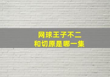 网球王子不二和切原是哪一集