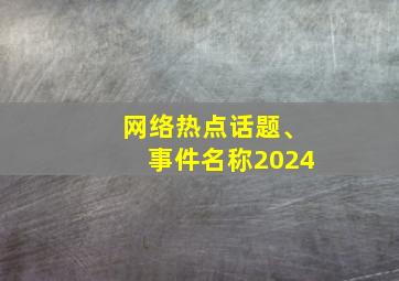 网络热点话题、事件名称2024