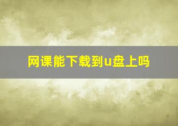 网课能下载到u盘上吗