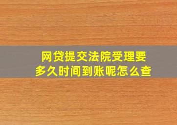 网贷提交法院受理要多久时间到账呢怎么查