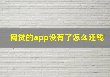 网贷的app没有了怎么还钱