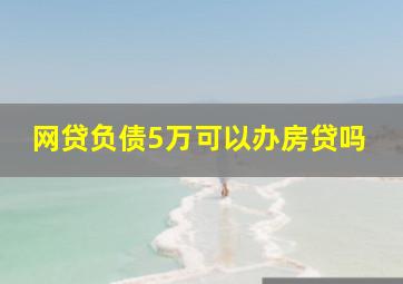 网贷负债5万可以办房贷吗