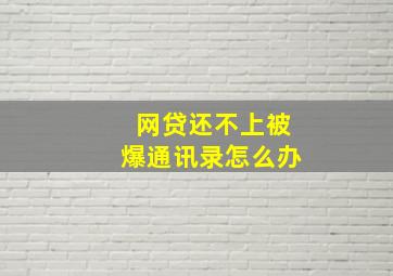 网贷还不上被爆通讯录怎么办