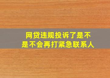 网贷违规投诉了是不是不会再打紧急联系人