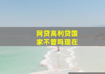 网贷高利贷国家不管吗现在