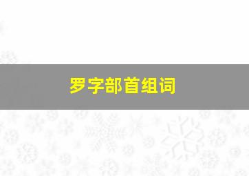 罗字部首组词