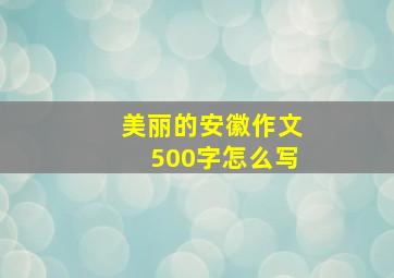 美丽的安徽作文500字怎么写