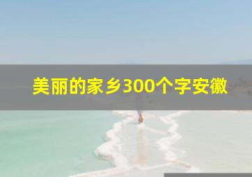 美丽的家乡300个字安徽