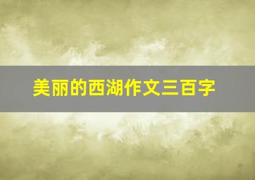 美丽的西湖作文三百字