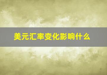 美元汇率变化影响什么