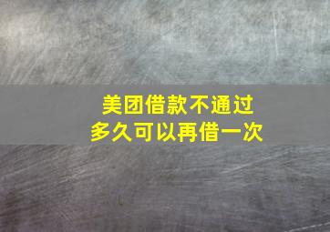 美团借款不通过多久可以再借一次