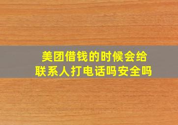 美团借钱的时候会给联系人打电话吗安全吗