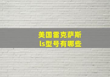 美国雷克萨斯ls型号有哪些