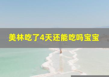 美林吃了4天还能吃吗宝宝