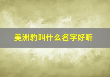 美洲豹叫什么名字好听