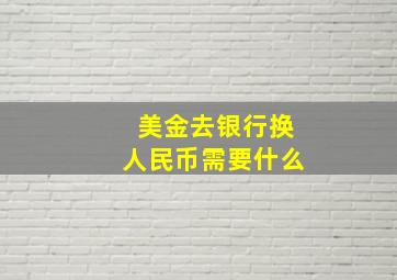 美金去银行换人民币需要什么