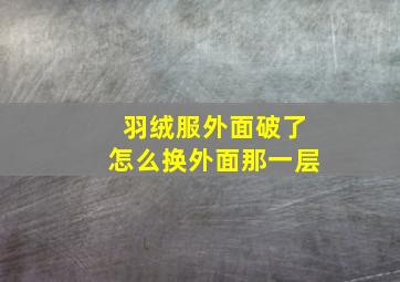 羽绒服外面破了怎么换外面那一层