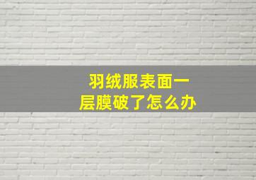 羽绒服表面一层膜破了怎么办