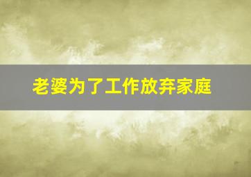 老婆为了工作放弃家庭