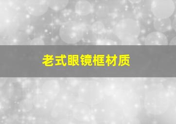 老式眼镜框材质