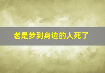 老是梦到身边的人死了