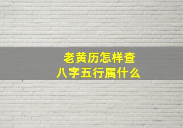 老黄历怎样查八字五行属什么