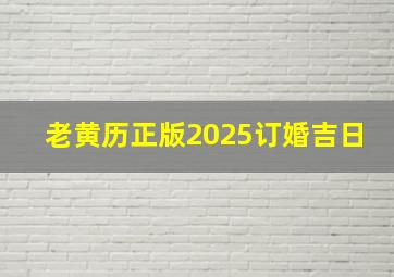 老黄历正版2025订婚吉日