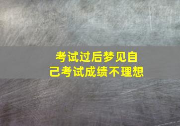 考试过后梦见自己考试成绩不理想