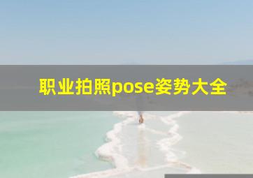 职业拍照pose姿势大全