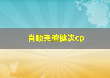 肖顺尧檀健次cp