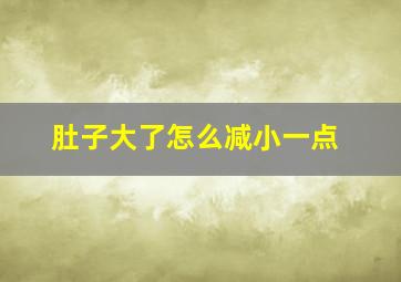 肚子大了怎么减小一点