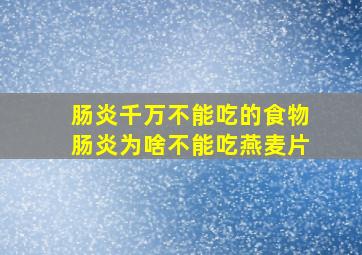 肠炎千万不能吃的食物肠炎为啥不能吃燕麦片