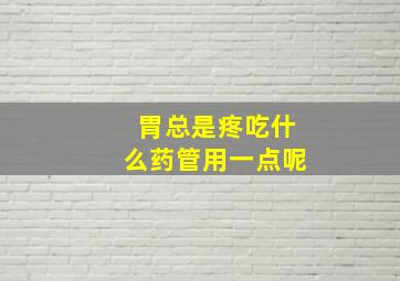 胃总是疼吃什么药管用一点呢