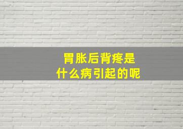 胃胀后背疼是什么病引起的呢