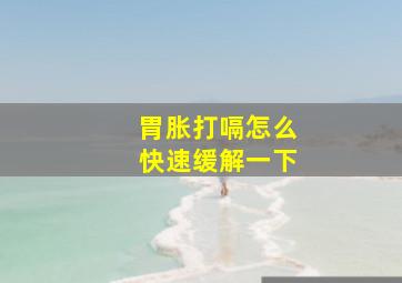 胃胀打嗝怎么快速缓解一下