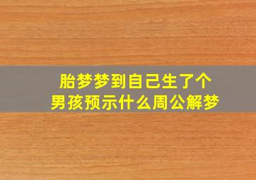 胎梦梦到自己生了个男孩预示什么周公解梦