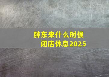 胖东来什么时候闭店休息2025