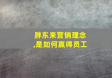 胖东来营销理念,是如何赢得员工