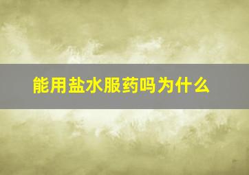 能用盐水服药吗为什么