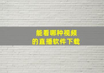 能看哪种视频的直播软件下载