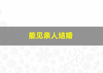 能见亲人结婚